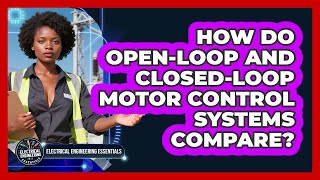 How Do Open-loop And Closed-loop Motor Control Systems Compare? - Electrical Engineering Essentials