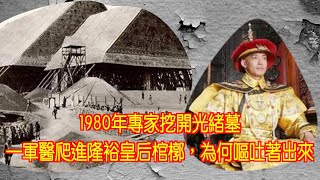 1980年專家挖開光緒墓，一軍醫爬進隆裕皇后棺槨，為何嘔吐著出來