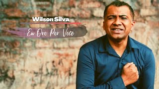 Wilson Silva - EU ORO POR VOCÊ ( Clipe Oficial) já que não posso te abraçar eu oro por você 🙏🙏