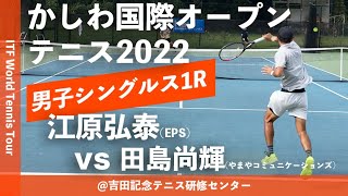 #超速報【ITFかしわ国際OP2022/1R】江原弘泰(EPS) vs 田島尚輝(やまやコミュニケーションズ) 第23回かしわ国際オープンテニストーナメント2022 シングルス1回戦