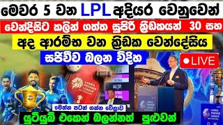 අද තියෙන LPL ක්‍රීඩක වෙන්දිසියට LIVE බලන විදිහ සහ කලින්ම ගත්ත සුපිරි දෙස් විදෙස් ක්‍රිඩකයන් මෙන්න