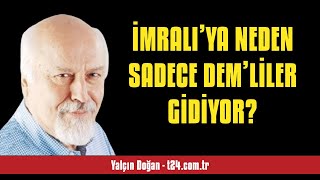 YALÇIN DOĞAN: İMRALI’YA NEDEN SADECE DEM’LİLER GİDİYOR? - SESLİ KÖŞE YAZISI