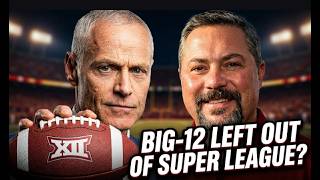 Will The Big 12 Be LEFT OUT Of The College Football Super League?