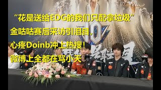 “花送给EDG我们只配拿垃圾”金咕咕赛后发言引泪目，心疼Doinb冲上热搜！都在骂小天