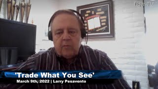 March 9th, Trade What You See with Larry Pesavento on TFNN - 2022
