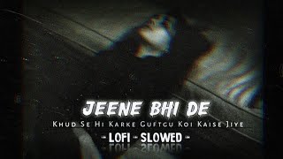 Jeene Bhi De🥺- LoFi- [ PERFECTLY SLOWED ] Dil Ko Bhi Udne K liye Asmaan Chahye