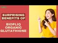 Surprising Benefits of BioPliq Organic Glutathione