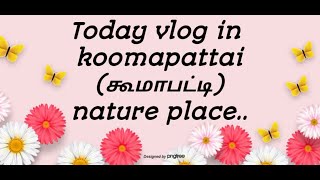 Today vlog in koomapatti [tamil] nature place(konjam konjam tips)