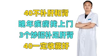 40不补肝和肾，晚年疾病找上门，3个妙招补足肝肾，40一定收藏好