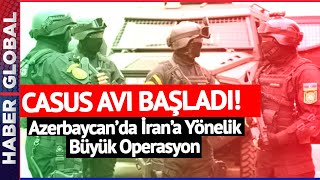 Azerbaycan İran'a Karşı Harekete Geçti! Dev Operasyon: Casus Avı Başladı
