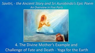 Savitri Overview 4: The Divine Mother’s Example and Challenge of Fate and Death (TE 155)