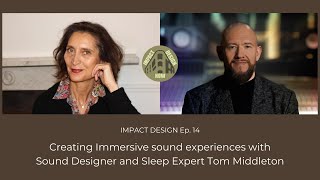 IMPACT DESIGN - Ep.14: Immersive sound experiences with Sound Designer \u0026 Sleep Expert Tom Middleton.