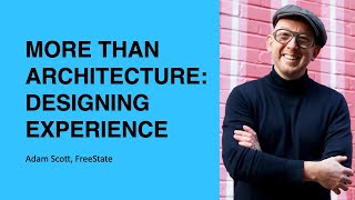 394: More than Architecture - Designing Experience with Adam Scott