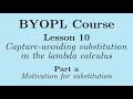 [BYOPL:L10a] Motivation for the capture-avoiding substitution algorithm in the lambda calculus