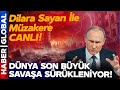 CANLI YAYIN | Dünya Büyük Savaşa Sürükleniyor! Dilara Sayan İle Müzakere