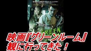 映画『グリーンルーム』観に行ってきた!!