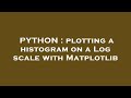PYTHON : plotting a histogram on a Log scale with Matplotlib