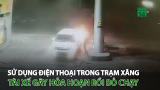 Sử dụng điện thoại trong trạm xăng, tài xế gây h.ỏ.a h.o.ạ.n rồi bỏ chạy | VTC14