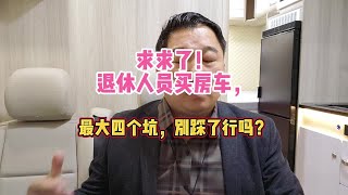 求求了！退休人员买房车，最大四个坑！别踩了，行吗？好不？