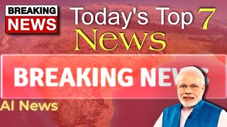 Today's Top 7 Breaking News | Ai News update | 7 best NewsUpdate in hindi