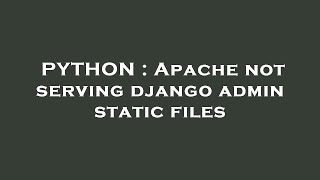 PYTHON : Apache not serving django admin static files