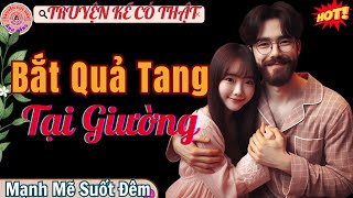 TRUYỆN THẦM KÍN NGHE CỰC CUỐN | BẮT QUẢ TANG TẠI GIƯỜNG | Truyện Cực Hay #mcanhhong