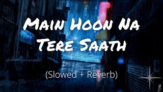 Main Hoon Na Tere Saath (Slowed and Reverb) | Saina