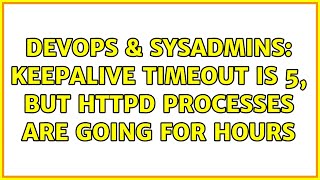 DevOps & SysAdmins: KeepAlive timeout is 5, but httpd processes are going for hours