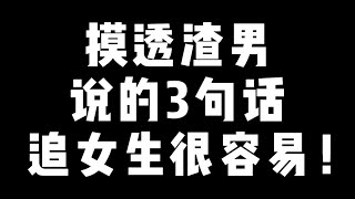 摸透渣男说的3句话，追女生很容易