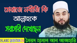 মেরাজে নবীজি ( স:) আল্লাহকে সরাসরি দেখেছেন | মাওলানা হাসান আল-আজহারী