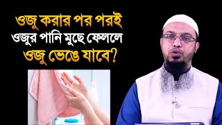 ওযু করার পরপরই যদি ওযুর পানি মুছে ফেলা হয় তাহলে কি ওযু পরিপূর্ণ হবে? শায়খ আহমাদুল্লাহ