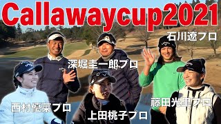 【Callawaycup2021】深堀圭一郎プロ 石川遼プロ  上田桃子プロ  藤田光里プロ  西村優菜プロ !！超豪華メンバー勢揃い！！！