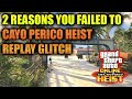 2 REASONS YOU FAILED TO CAYO PERICO HEIST REPLAY GLITCH: Please Watch This Video To Help You Succeed