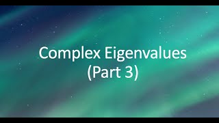 Complex Eigenvalues (Part III)