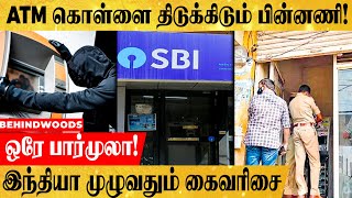 ஒரே பார்முலா..ஒரே கைவரிசை.. ATM கொள்ளையர்களின்  திடுக்கிடும் பின்னணி