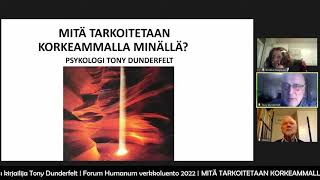 Tony Dunderfelt: MITÄ TARKOITETAAN KORKEAMMALLA MINÄLLÄ? (Forum Humanum-verkkoluennot kevät 2022)