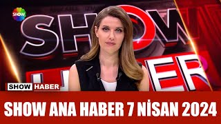 Show Ana Haber 7 Nisan 2024
