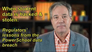 When student data is hacked & stolen: Regulators’ lessons from the #PowerSchool data breach