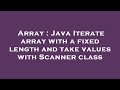 Array : Java Iterate array with a fixed length and take values with Scanner class
