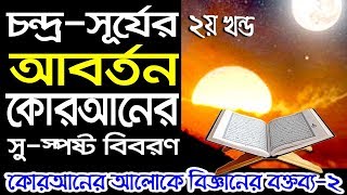 চন্দ্র সূর্যের আবর্তন ,কোরআনের সু-স্পষ্ট বিবরণ-২।Sun and Moon's movement, clearance of Quran-2