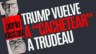 #Análisis ¬ Donald Trump tiene una fijación con Canadá: vuelve a “cachetear” a Trudeau