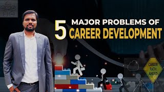 5 Major Problems of Career Development | Why You Will Never Have a Great Career