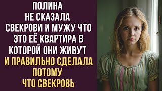 Полина не сказала свекрови и мужу, что это её квартира, в которой они живут. И правильно сделала