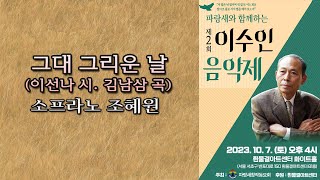 파랑새와 함께하는 제2회 이수인 음악제 / 그대 그리운 날(이선나 시. 김남삼 곡) - 소프라노 조혜원,  피아노 박원후