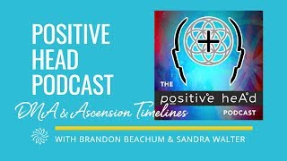 Positive Head Podcast - DNA, Ascension \u0026 Timelines with Brandon Beachum \u0026 Sandra Walter