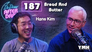 Ep. 187 Bread And Butter w/ Hans Kim | Dr. Drew After Dark