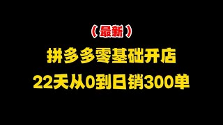 2023拼多多运营零基础新店，如何利用22天从0到日销300+单，低成本起店完整运营思路流程新手必看【运营干货】