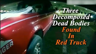 Three decomposed Dead bodies found in red truck