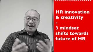 HR innovation & creativity: 3 mindset shifts towards future of HR