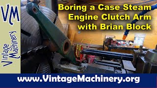 Boring a Clutch Arm off of a 75 HP Case Steam Traction Engine with Brian Block